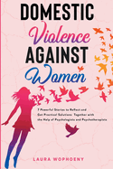 Domestic Violence Against Women: 7 Powerful Stories To Reflect And Get Practical Solutions Together With The Help Of Psychologists And Psychotherapists