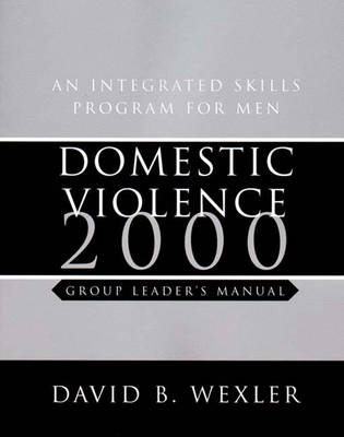 Domestic Violence: An Integrated Skills Program for Men, Group Leader's Manual - Wexler, David B, PH.D.