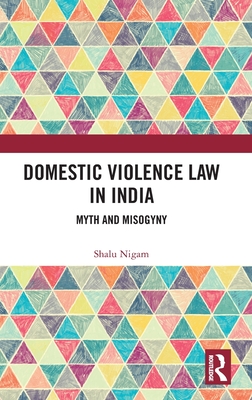 Domestic Violence Law in India: Myth and Misogyny - Nigam, Shalu