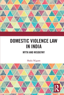 Domestic Violence Law in India: Myth and Misogyny - Nigam, Shalu