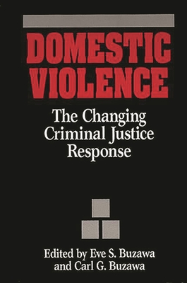 Domestic Violence: The Changing Criminal Justice Response - Monk, Abraham, and Buzawa, Carl G (Editor), and Buzawa, Eve S (Editor)