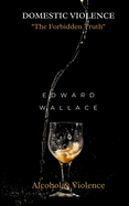 Domestic Violence The Forbidden Truth: Alcohol & Violence