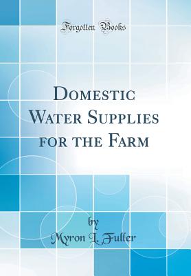 Domestic Water Supplies for the Farm (Classic Reprint) - Fuller, Myron L