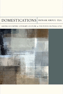 Domestications: American Empire, Literary Culture, and the Postcolonial Lens