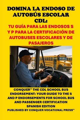 Domina la Endoso de Autobs Escolar CDL: Tu Gua para las Endosos S y P para la Certificacin de Autobuses Escolares y de Pasajeros: Conquer the CDL School Bus Endorsement - McCaulay, Philip Martin