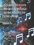 Domina Reason: PRODUCE MSICA QUE EXPLOTA EN STREAMING: Secretos de mezcla, algoritmos hackeados y el cdigo 99.99% dto. para Blue Dragon (librera de samples analgicos)
