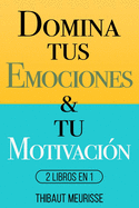 Domina Tus Emociones & Tu Motivacin: 2 Libros en 1