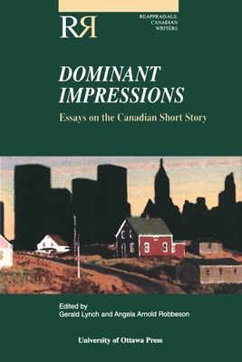 Dominant Impressions: Essays on the Canadian Short Story - Lynch, Gerald (Editor), and Robbeson, Angela Arnold (Editor)