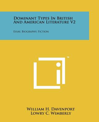 Dominant Types in British and American Literature V2: Essay, Biography, Fiction - Davenport, William H, and Wimberly, Lowry C, and Shaw, Harry