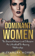 Dominant Women: The Dominant Women's and Submissive Men's Handbook for Amazing Relationships