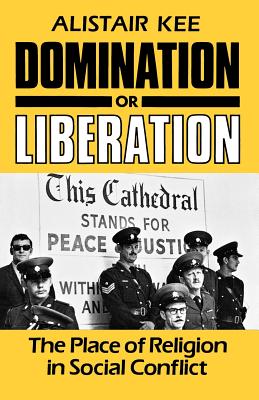 Domination or Liberation: The Place of Religion in Social Conflict - Kee, Alistair