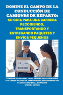 Domine el campo de la conduccin de camiones de reparto: Su gua para una carrera recogiendo, transportando y entregando paquetes y envos pequeos: Conquer the Delivery Truck Driving Field