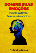 Domine Suas Emoes, Controle sua Mente e Desenvolva Autocontrole.