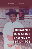 Dominic Ignatius Ekandem 1917-1995: The Prince who became a Cardinal, The Vanguard of Catholicism in Nigeria