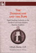 Dominicans and the Pope: Papal Teaching Authority in the Medieval and Early Modern Thomist Tradition