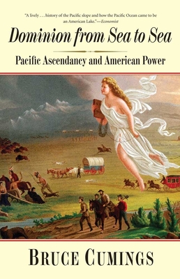 Dominion from Sea to Sea: Pacific Ascendancy and American Power - Cumings, Bruce, Mr.