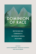 Dominion of Race: Rethinking Canada's International History