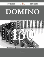 Domino 130 Success Secrets - 130 Most Asked Questions on Domino - What You Need to Know