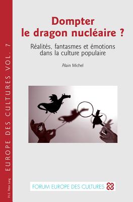 Dompter Le Dragon Nuclaire ?: Ralits, Fantasmes Et motions Dans La Culture Populaire - Fragnire, Gabriel (Editor), and Michel, Alain
