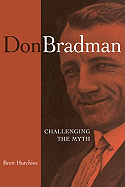 Don Bradman: Challenging the Myth