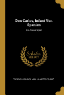 Don Carlos, Infant Von Spanien: Ein Trauerspiel