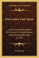 Don Carlos Und Alexei: Luines Und Buckingham, Ein Versuch in Verglichenen Lebensbeschreibungen (1776)