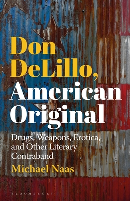 Don Delillo, American Original: Drugs, Weapons, Erotica, and Other Literary Contraband - Naas, Michael