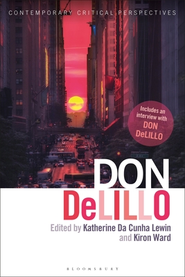 Don Delillo: Contemporary Critical Perspectives - Lewin, Katherine Da Cunha (Editor), and Baxter, Jeannette (Editor), and Ward, Kiron (Editor)