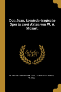 Don Juan, Komisch-Tragische Oper in Zwei Akten Von W. A. Mozart.