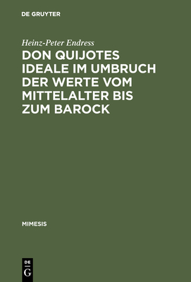 Don Quijotes Ideale im Umbruch der Werte vom Mittelalter bis zum Barock - Endress, Heinz-Peter