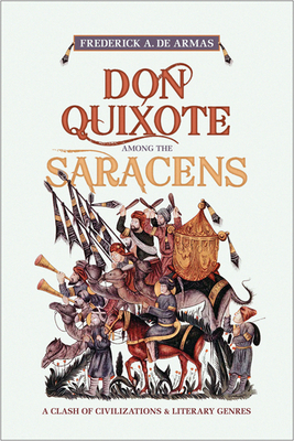 Don Quixote Among the Saracens: A Clash of Civilizations and Literary Genres - de Armas, Frederick A.