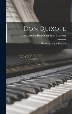 Don Quixote: Heroic Comedy in Five Acts - Massenet, Henri Cain Claude Aveling