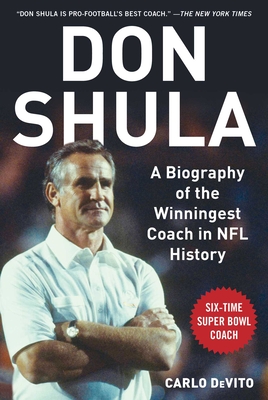 Don Shula: A Biography of the Winningest Coach in NFL History - DeVito, Carlo