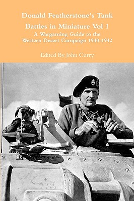 Donald Featherstone's Tank Battles in Miniature Vol 1 a Wargaming Guide to the Western Desert Campaign 1940-1942 - Curry, John, and Featherstone, Donald