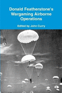 Donald Featherstone's Wargaming Airborne Operations - Curry, John, and Featherstone, Donald