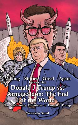 Donald J Trump Vs Armageddon: The End of the World: The Continuing Adventures of Donald J Trump - Squid