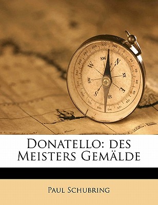 Donatello: Des Meisters Gemalde - Schubring, Paul 1869-