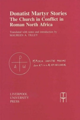 Donatist Martyr Stories: The Church in Conflict in Roman North Africa - Tilley, Maureen A (Translated by)