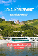 Donaukreuzfahrt Reisef?hrer 2024: St?dte und Landschaften erkunden