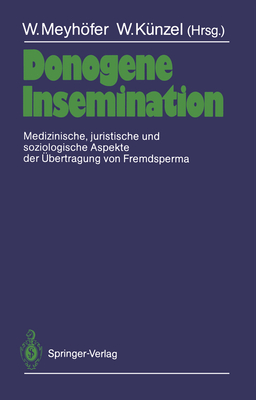 Donogene Insemination: Medizinische, Juristische Und Soziologische Aspekte Der Ubertragung Von Fremdsperma - Meyhfer, Wolfgang (Editor), and K?nzel, Wolfgang (Editor)