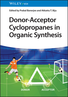 Donor-Acceptor Cyclopropanes in Organic Synthesis - Banerjee, Prabal (Editor), and Biju, Akkattu T. (Editor)