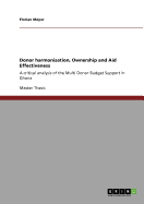 Donor harmonisation, Ownership and Aid Effectiveness: A critical analysis of the Multi Donor Budget Support in Ghana