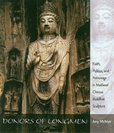 Donors of Longmen: Faith, Politics, and Patronage in Medieval Chinese Buddhist Sculpture - McNair, Amy