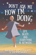 Don't Ask Me How I'm Doing: Life, death and everything in between