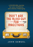 Don't Ask the Blind Guy for Directions: A 30,000-Mile Journey for Love, Confidence and a Sense of Belonging