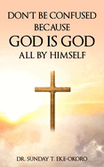 Don't Be Confused Because God Is God All by Himself