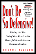 Don't Be So Defensive: Taking the War Out of Our Words with Powerful, Non-Defensive Communication - Ellison, Sharon