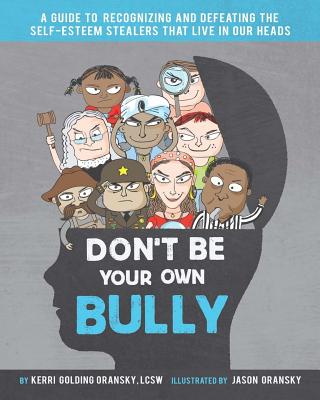 Don't Be Your Own Bully: A Guide to Recognizing and Defeating the Self-Esteem Stealers That Live in Our Heads - Oransky Lcsw, Kerri Golding