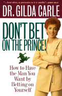 Don't Bet on the Prince!: How to Have the Man You Want by Betting on Yourself