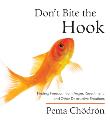 Don't Bite the Hook: Finding Freedom from Anger, Resentment, and Other Destructive Emotions - Chodron, Pema
